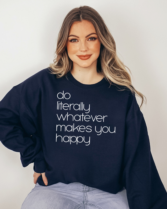 Do literally whatever makes you happy | Sweatshirt